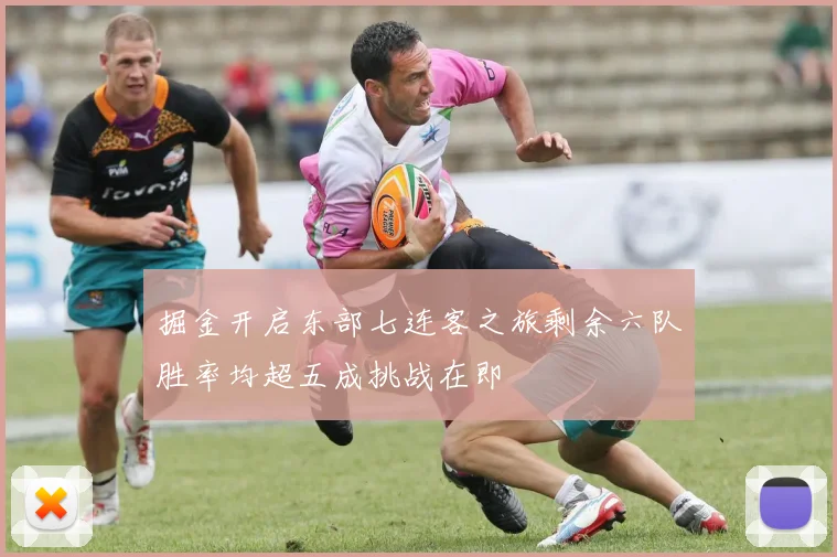 掘金开启东部七连客之旅剩余六队胜率均超五成挑战在即